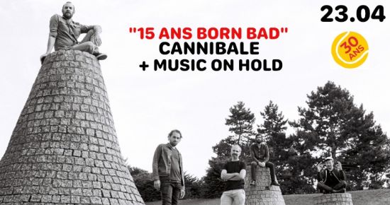 Soirée 15 ans Born Bad  CANNIBALE + MUSIC ON HOLD